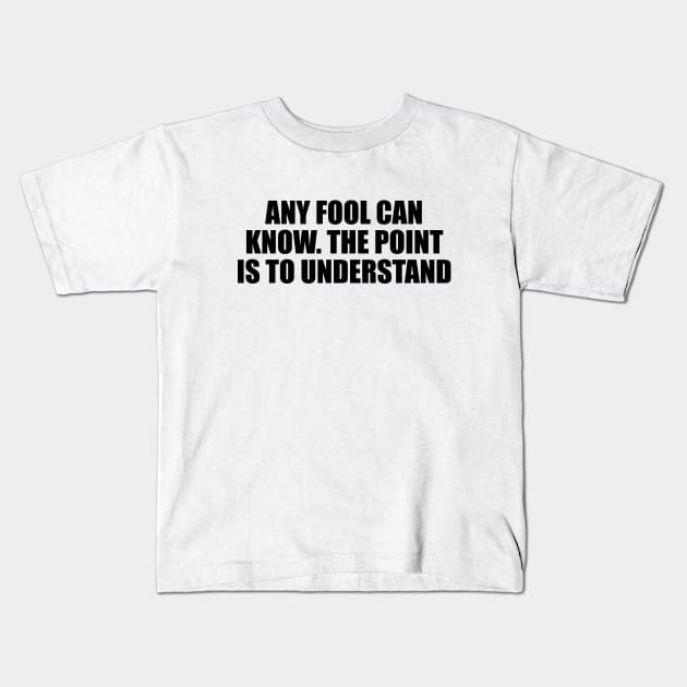 Any fool can know. The point is to understand Kids T-Shirt by Geometric Designs